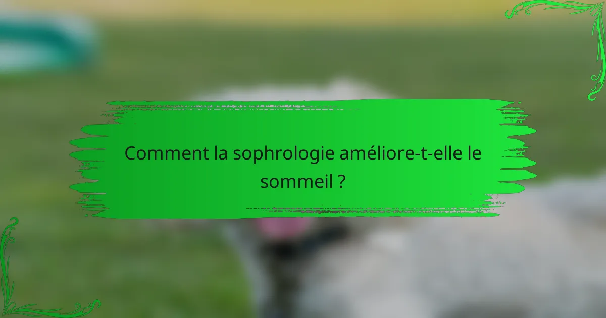 Comment la sophrologie améliore-t-elle le sommeil ?