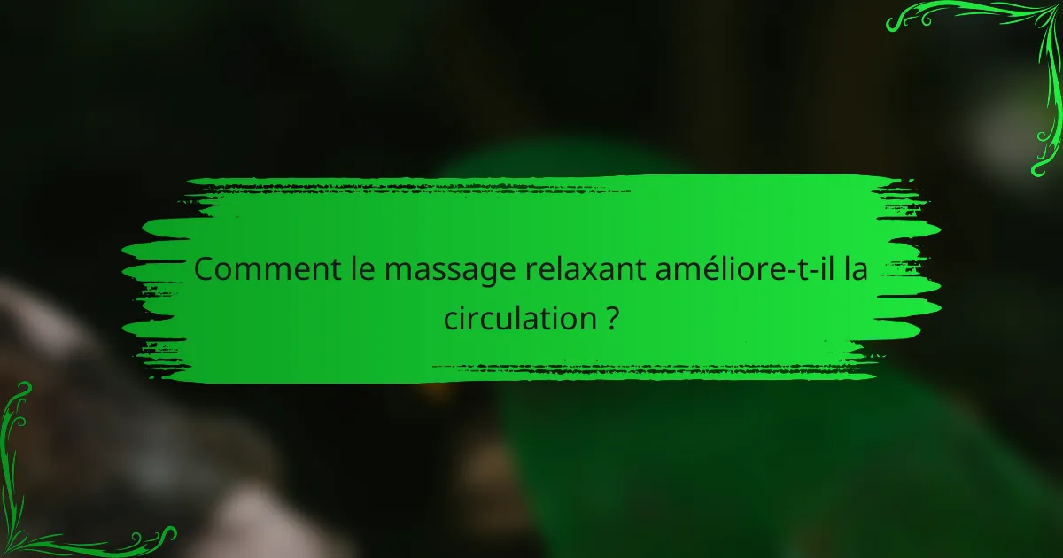 Comment le massage relaxant améliore-t-il la circulation ?