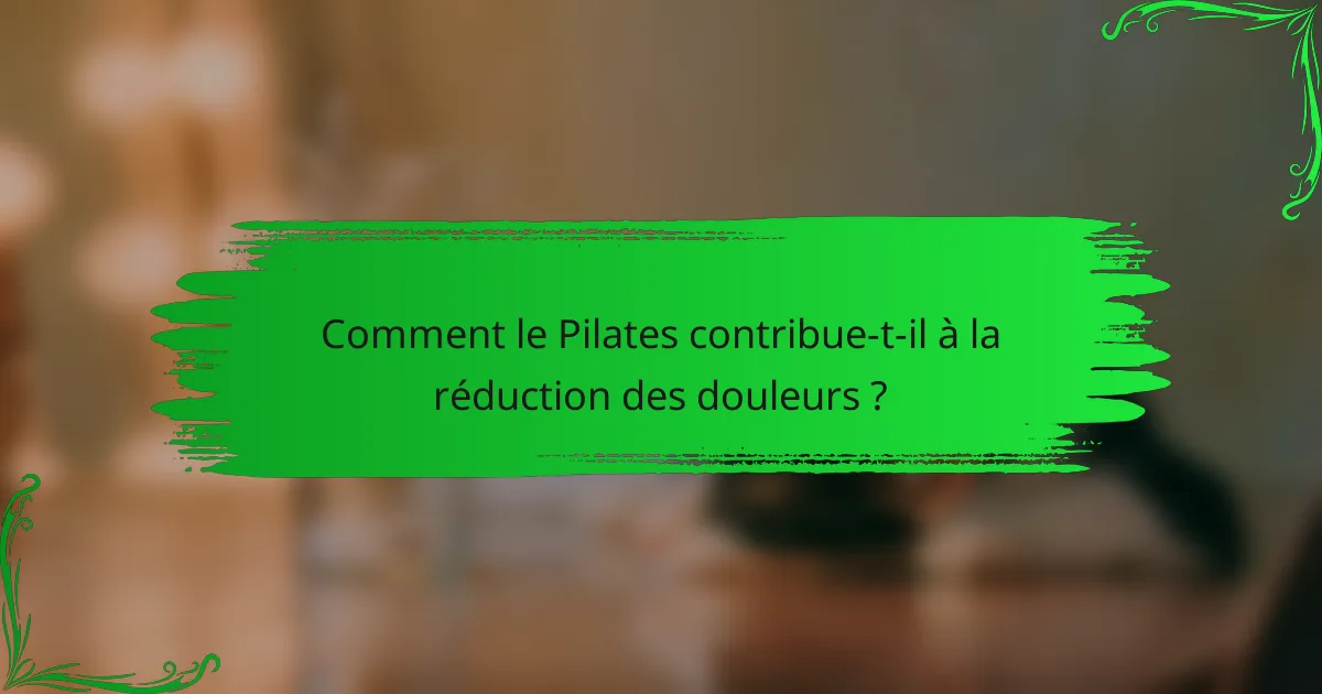 Comment le Pilates contribue-t-il à la réduction des douleurs ?