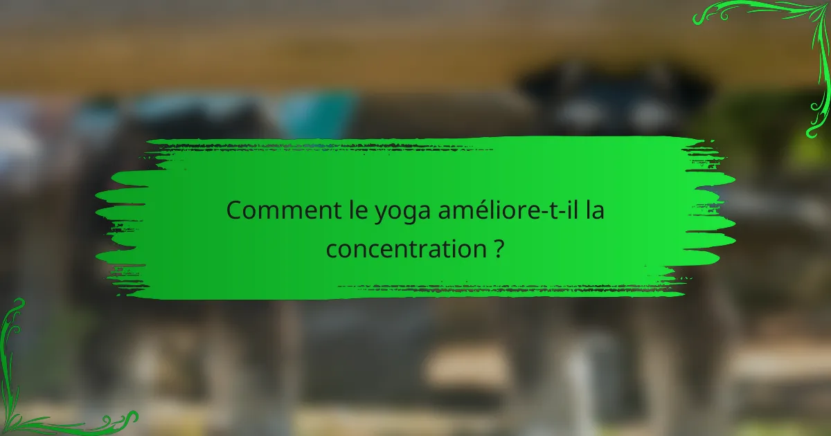 Comment le yoga améliore-t-il la concentration ?