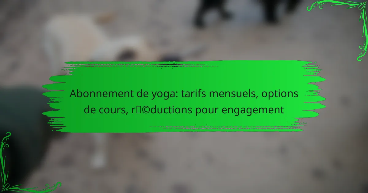 Abonnement de yoga: tarifs mensuels, options de cours, réductions pour engagement