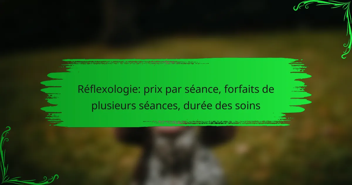 Réflexologie: prix par séance, forfaits de plusieurs séances, durée des soins