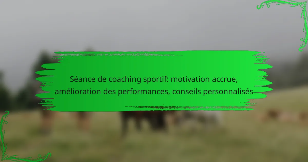 Séance de coaching sportif: motivation accrue, amélioration des performances, conseils personnalisés