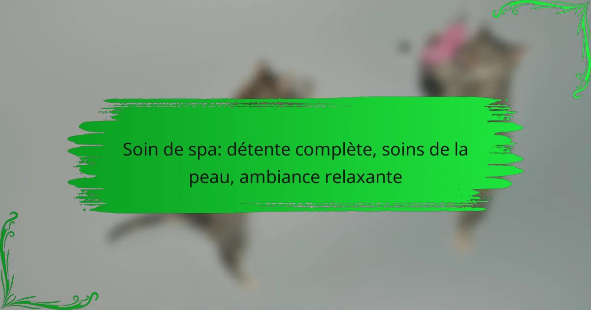 Soin de spa: détente complète, soins de la peau, ambiance relaxante
