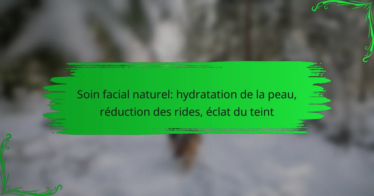 Soin facial naturel: hydratation de la peau, réduction des rides, éclat du teint
