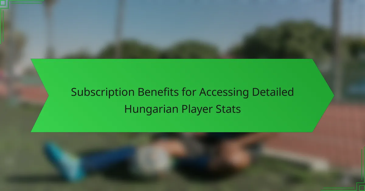 Subscription Benefits for Accessing Detailed Hungarian Player Stats
