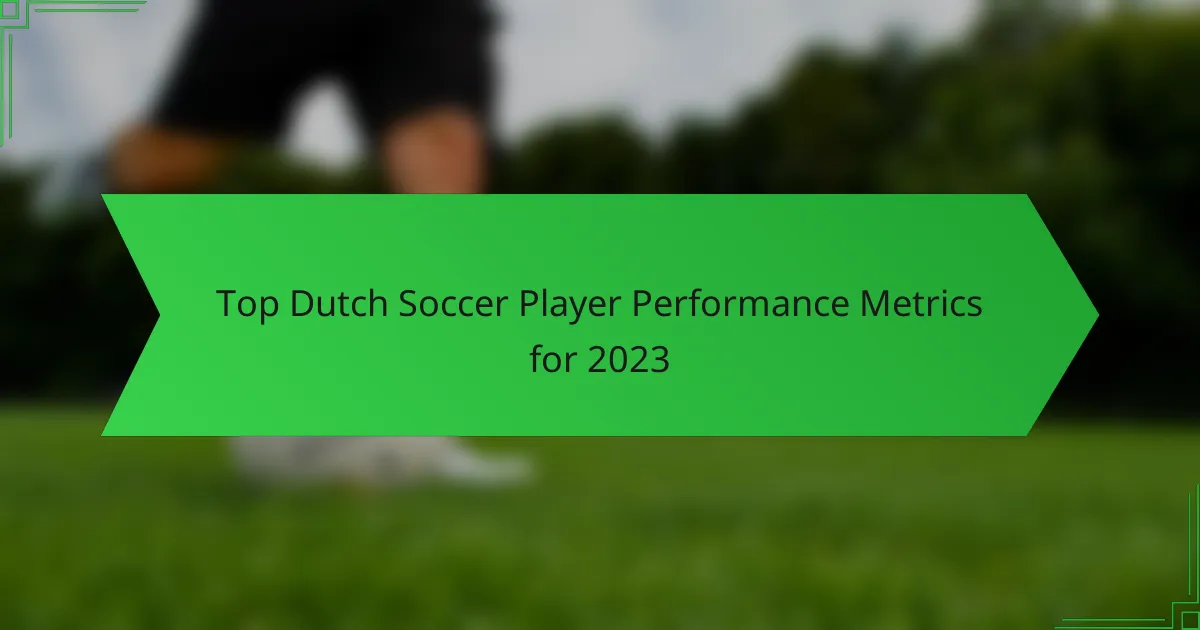 Top Dutch Soccer Player Performance Metrics for 2023