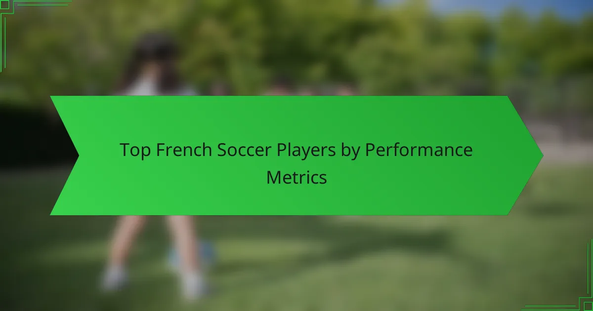 Top French Soccer Players by Performance Metrics