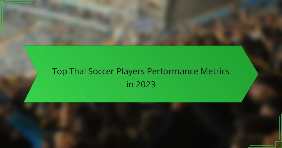 Top Thai Soccer Players Performance Metrics in 2023
