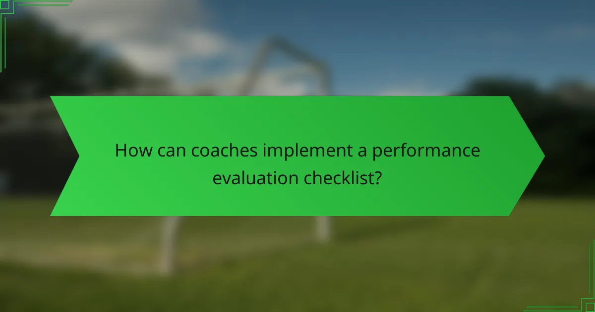How can coaches implement a performance evaluation checklist?