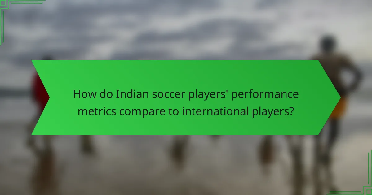 How do Indian soccer players' performance metrics compare to international players?