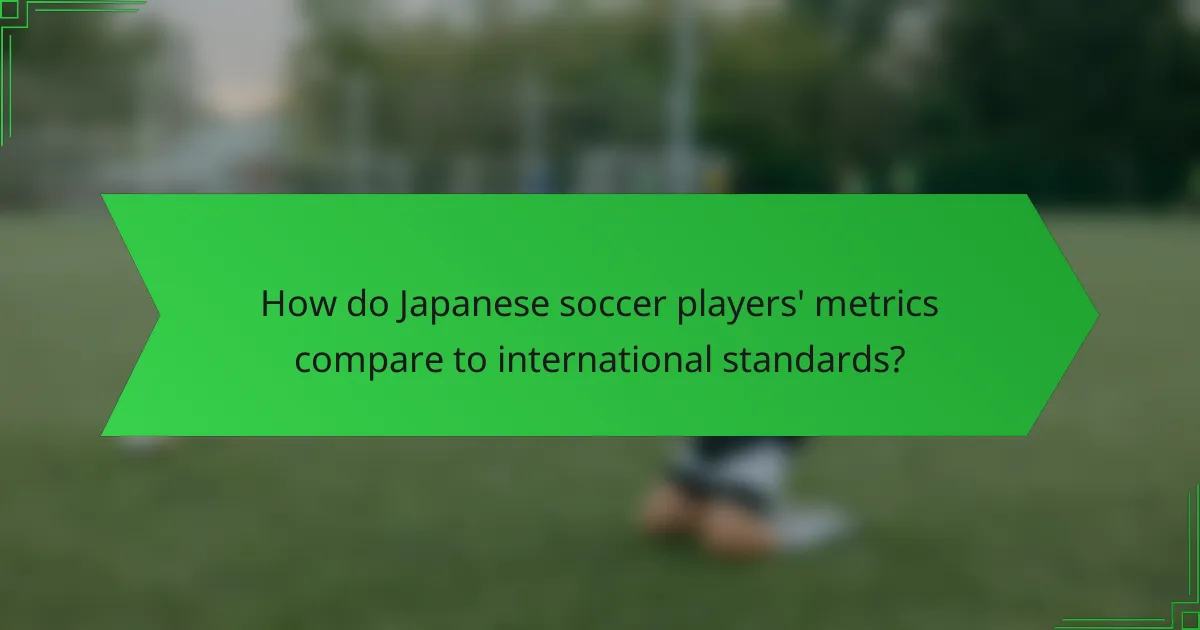 How do Japanese soccer players' metrics compare to international standards?