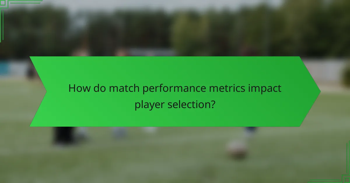 How do match performance metrics impact player selection?