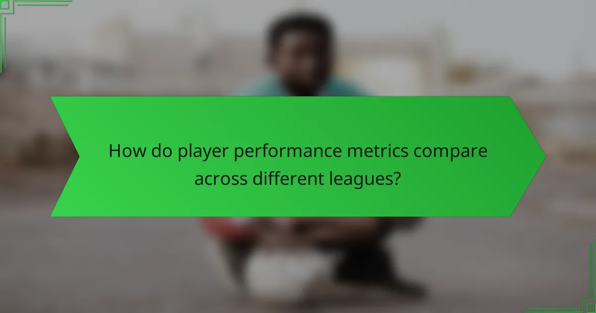 How do player performance metrics compare across different leagues?