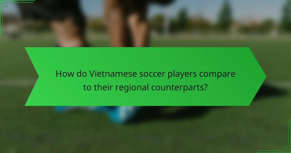 How do Vietnamese soccer players compare to their regional counterparts?