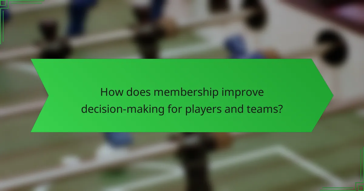 How does membership improve decision-making for players and teams?