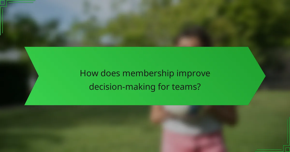 How does membership improve decision-making for teams?