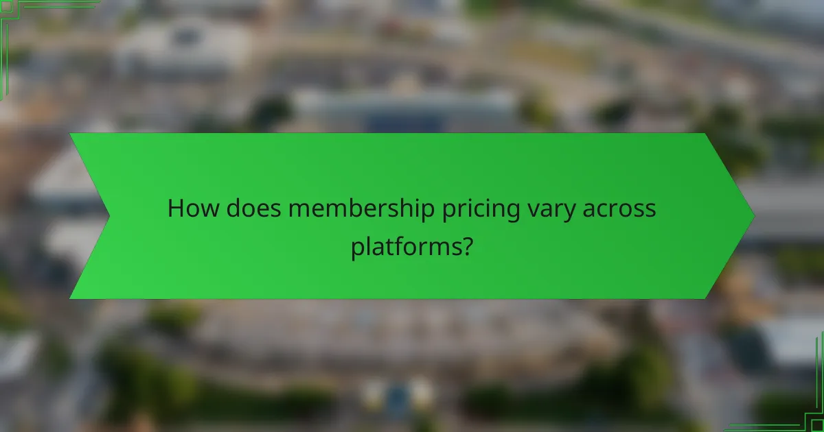 How does membership pricing vary across platforms?