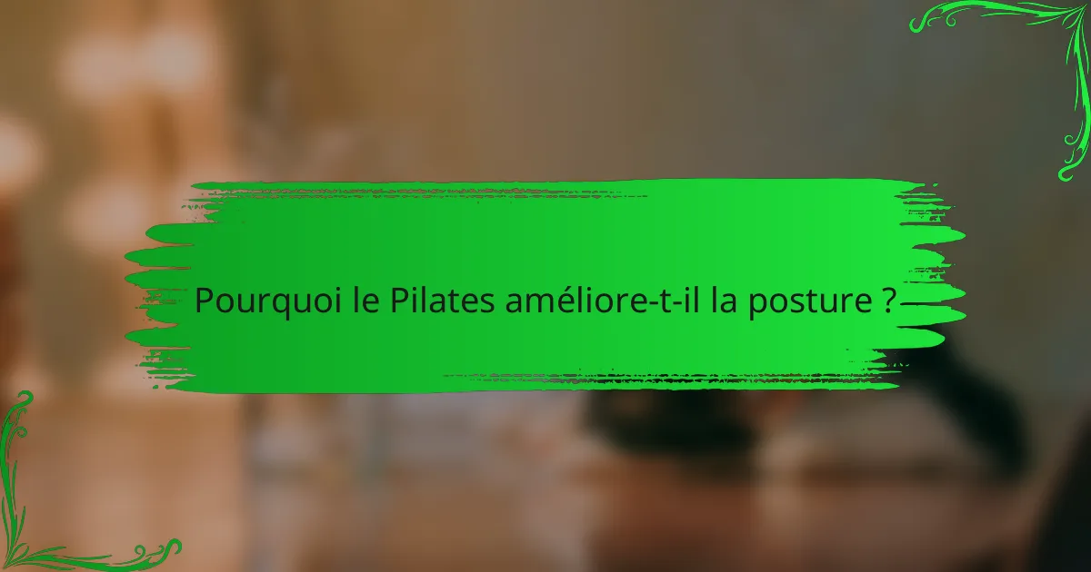 Pourquoi le Pilates améliore-t-il la posture ?
