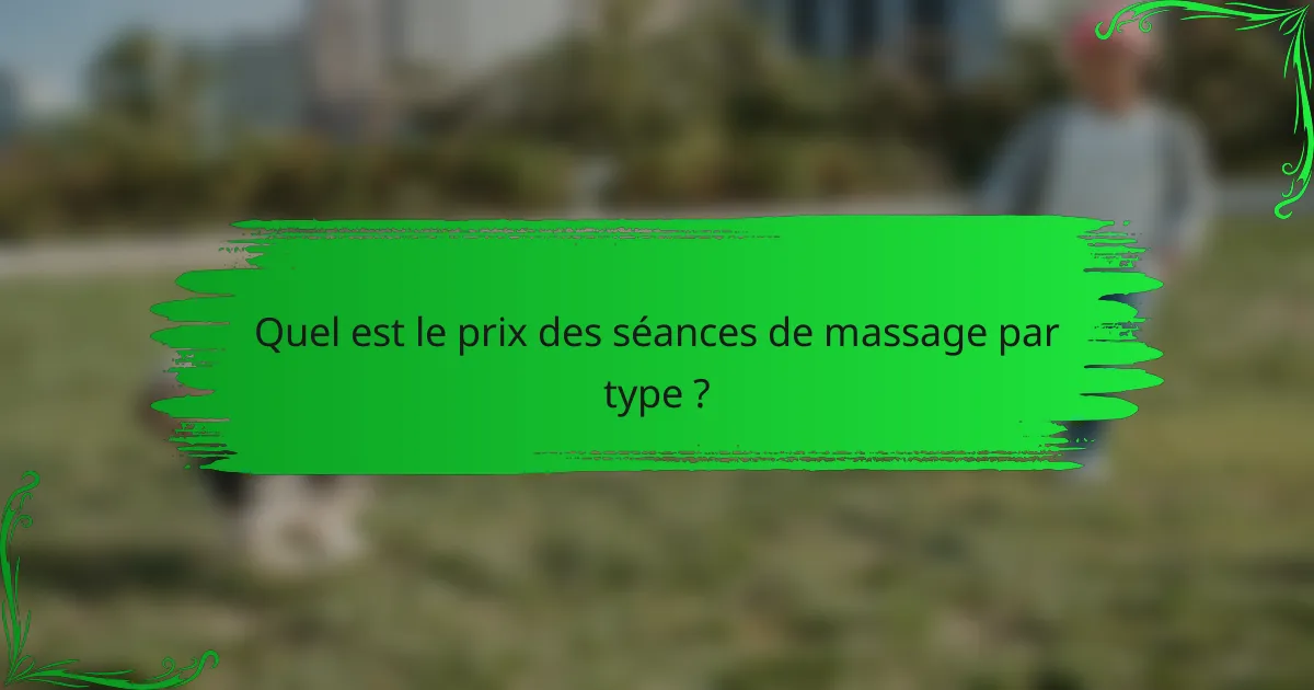Quel est le prix des séances de massage par type ?