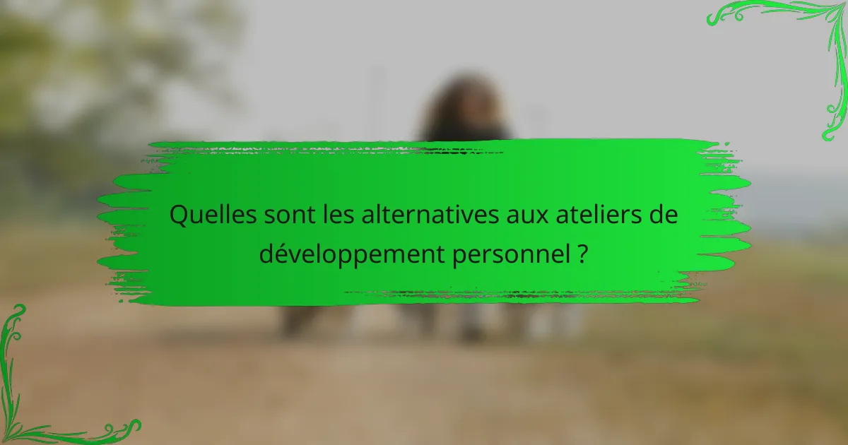 Quelles sont les alternatives aux ateliers de développement personnel ?