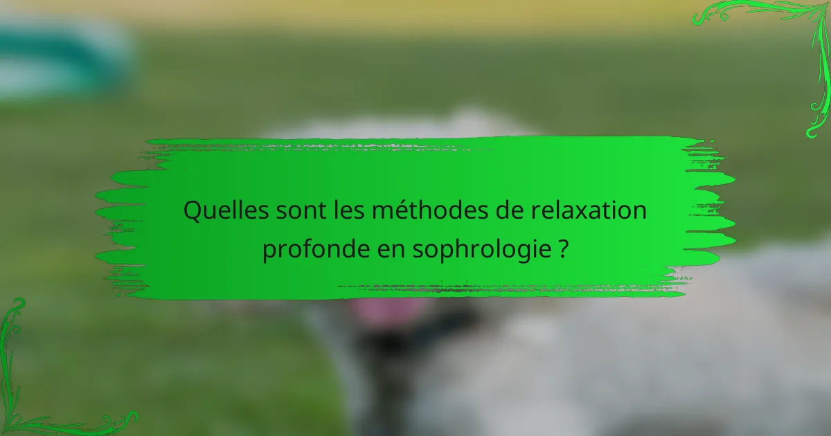 Quelles sont les méthodes de relaxation profonde en sophrologie ?