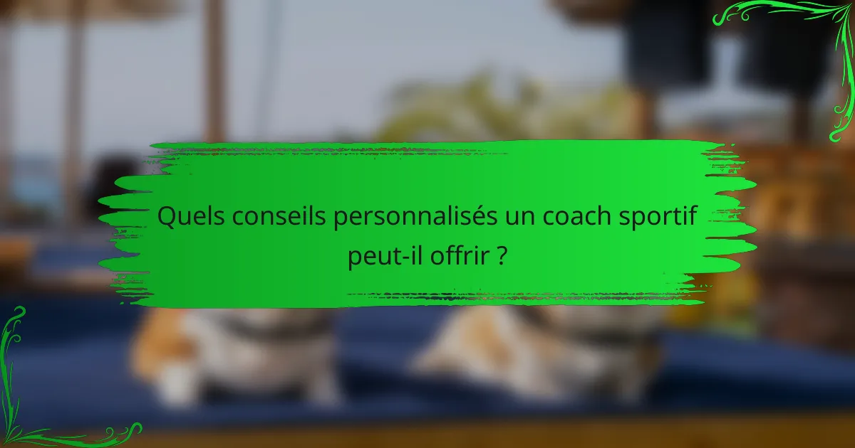 Quels conseils personnalisés un coach sportif peut-il offrir ?