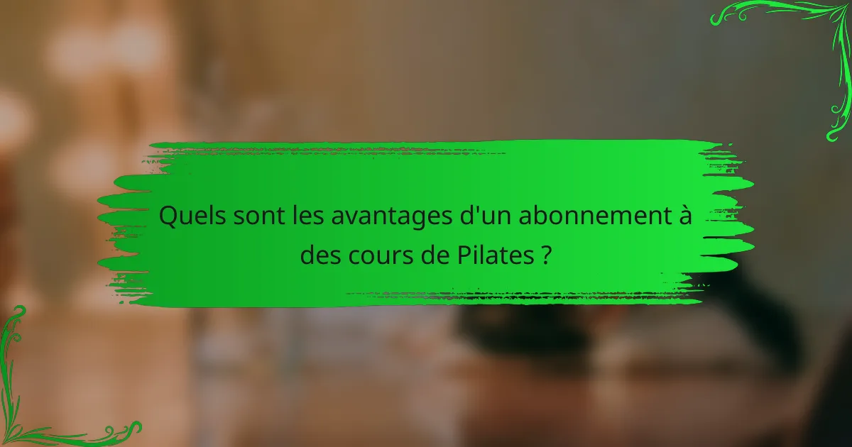 Quels sont les avantages d'un abonnement à des cours de Pilates ?