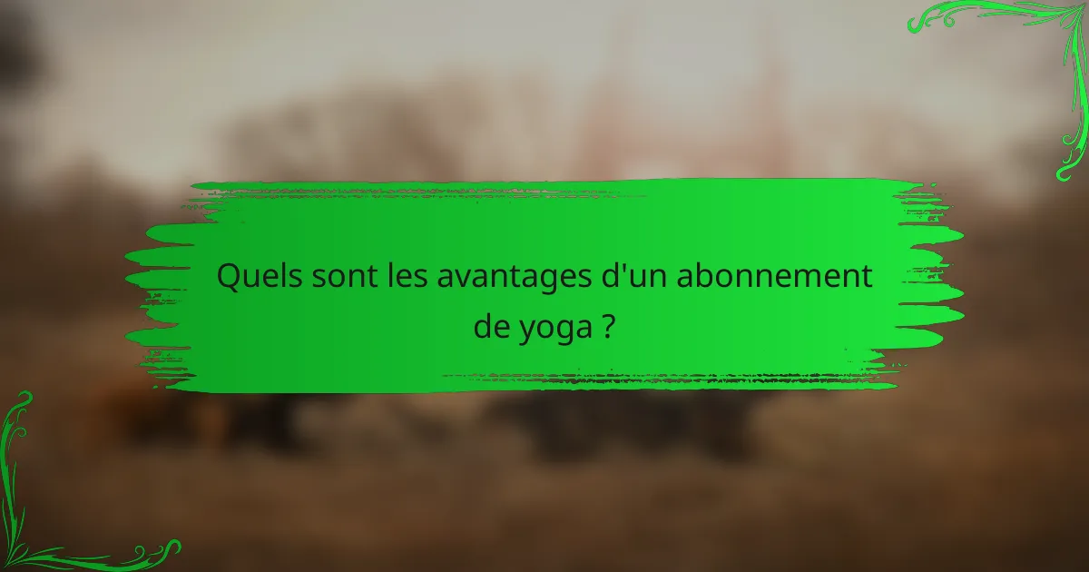 Quels sont les avantages d'un abonnement de yoga ?
