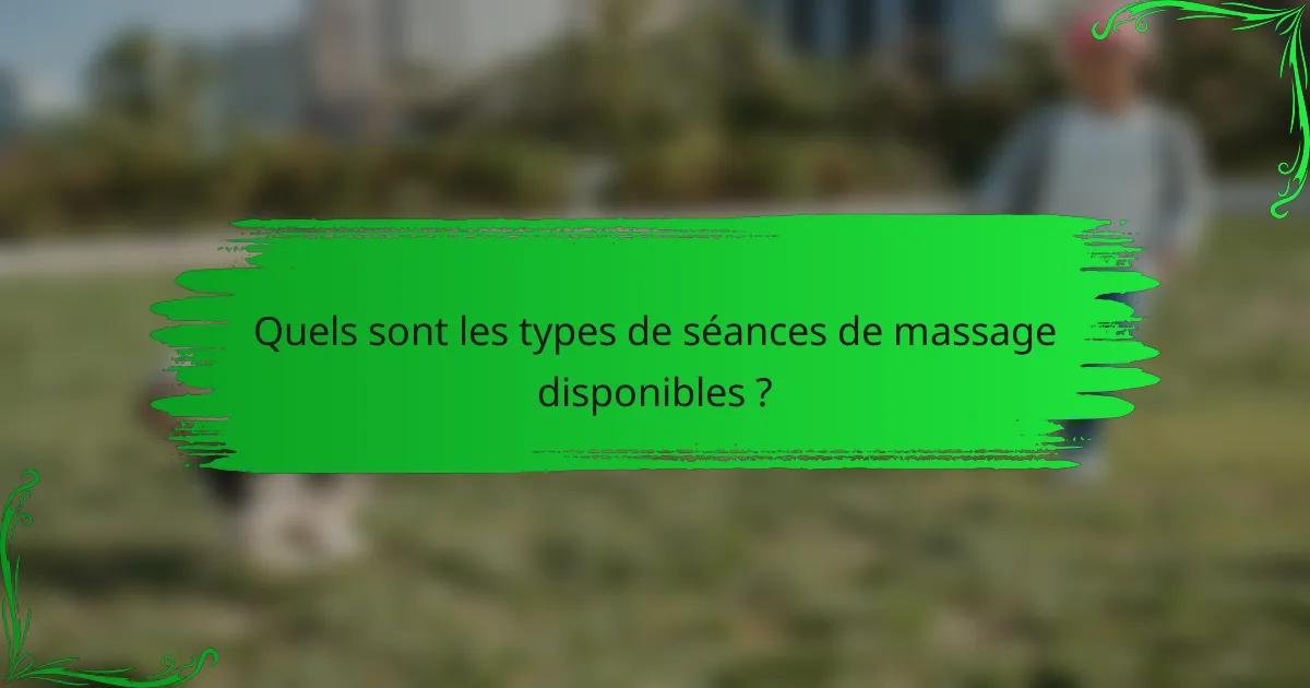 Quels sont les types de séances de massage disponibles ?