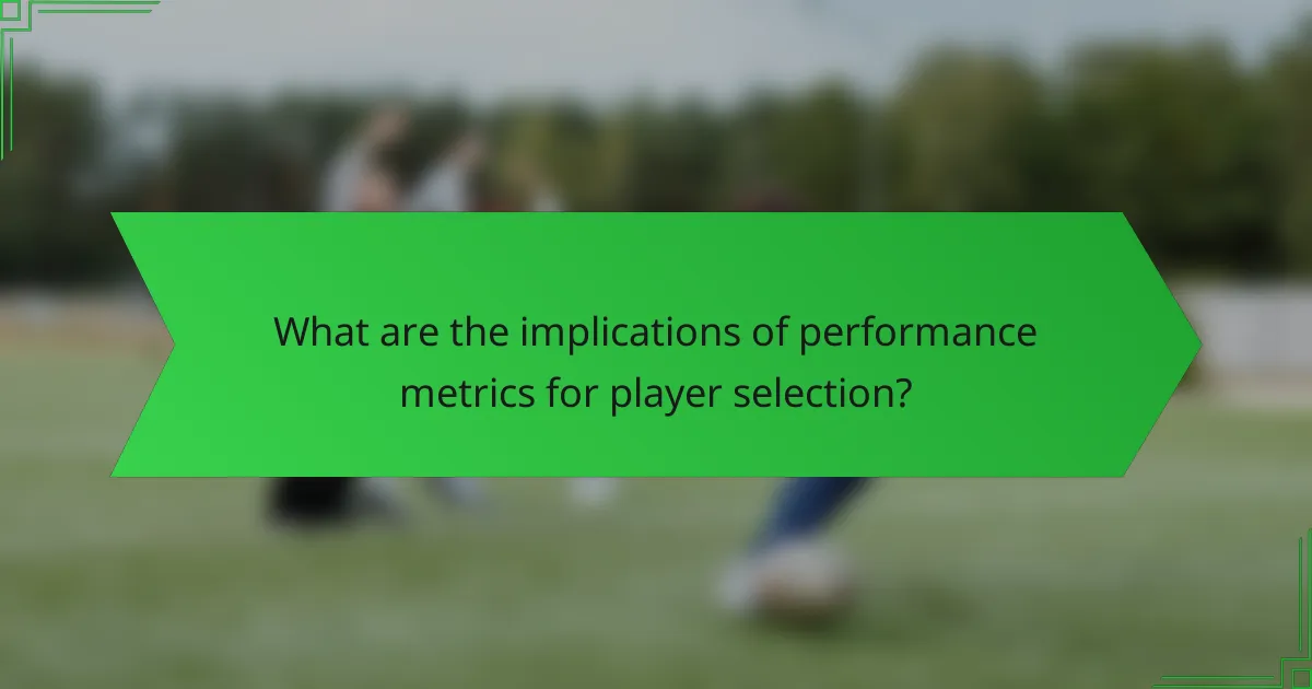 What are the implications of performance metrics for player selection?