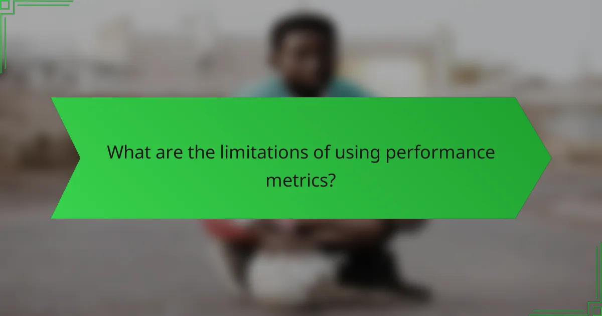 What are the limitations of using performance metrics?