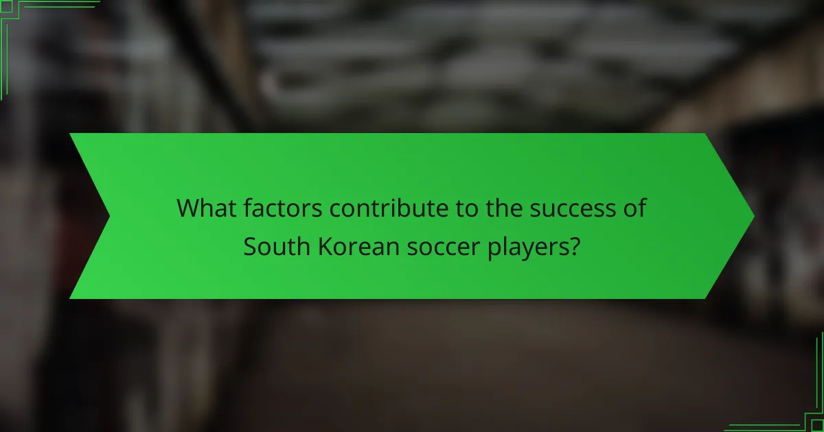 What factors contribute to the success of South Korean soccer players?