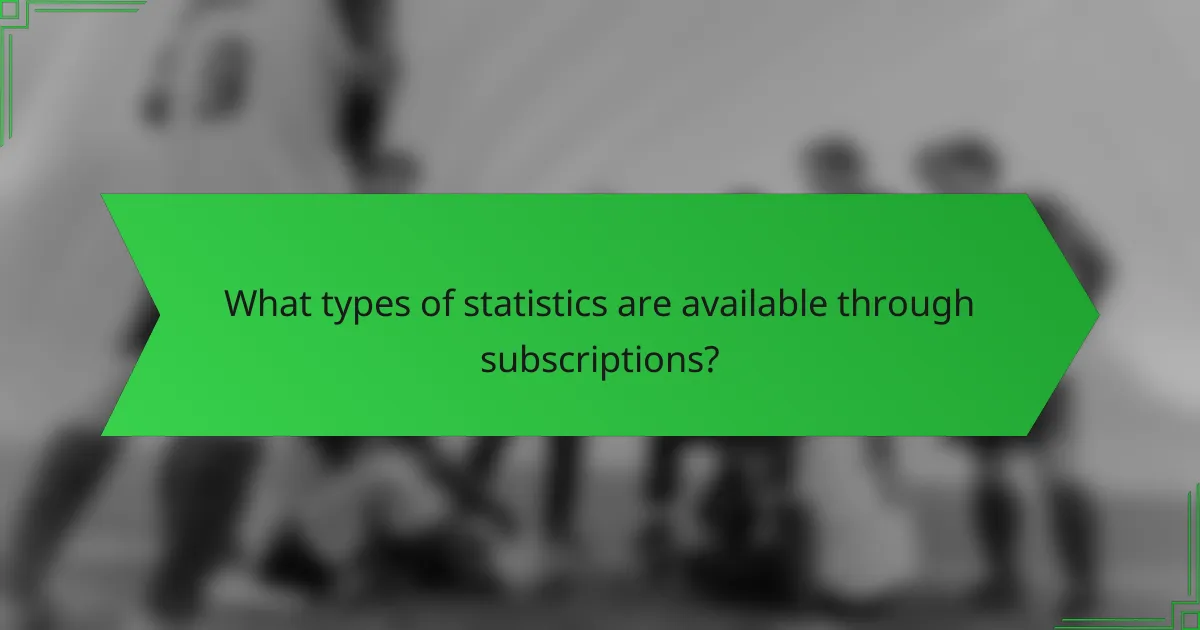 What types of statistics are available through subscriptions?