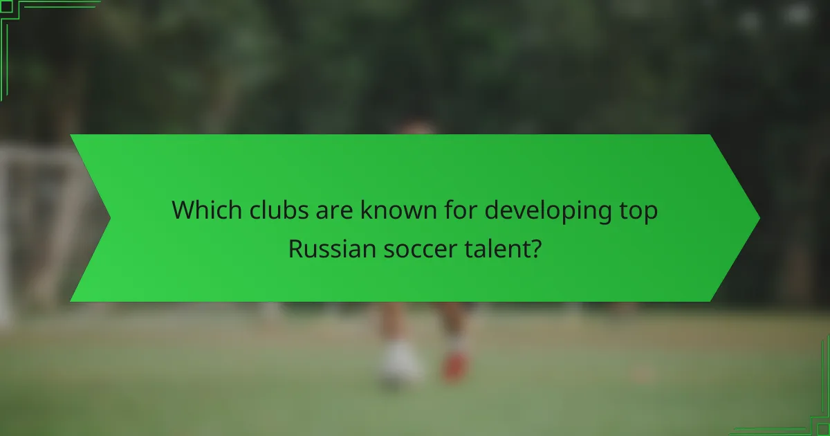 Which clubs are known for developing top Russian soccer talent?