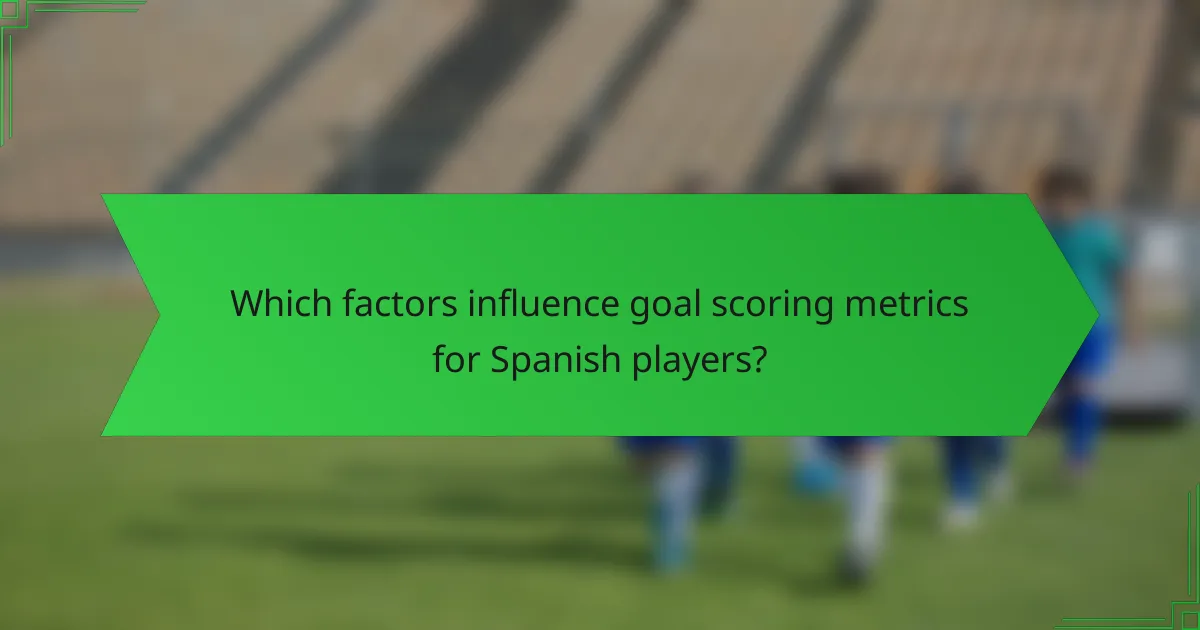 Which factors influence goal scoring metrics for Spanish players?