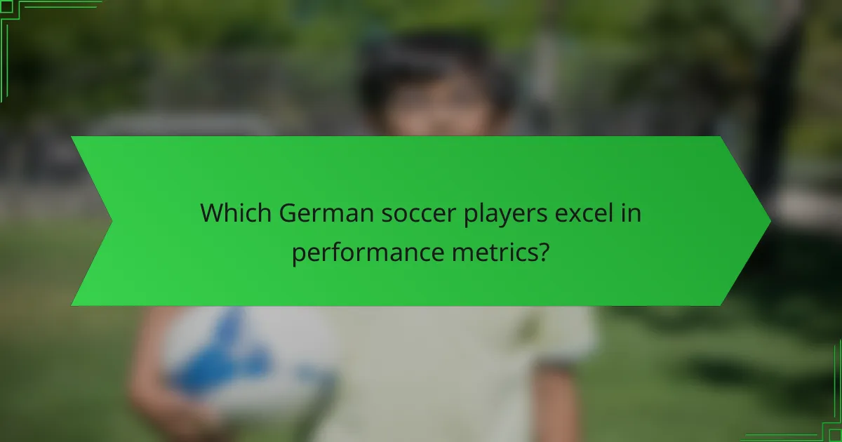 Which German soccer players excel in performance metrics?