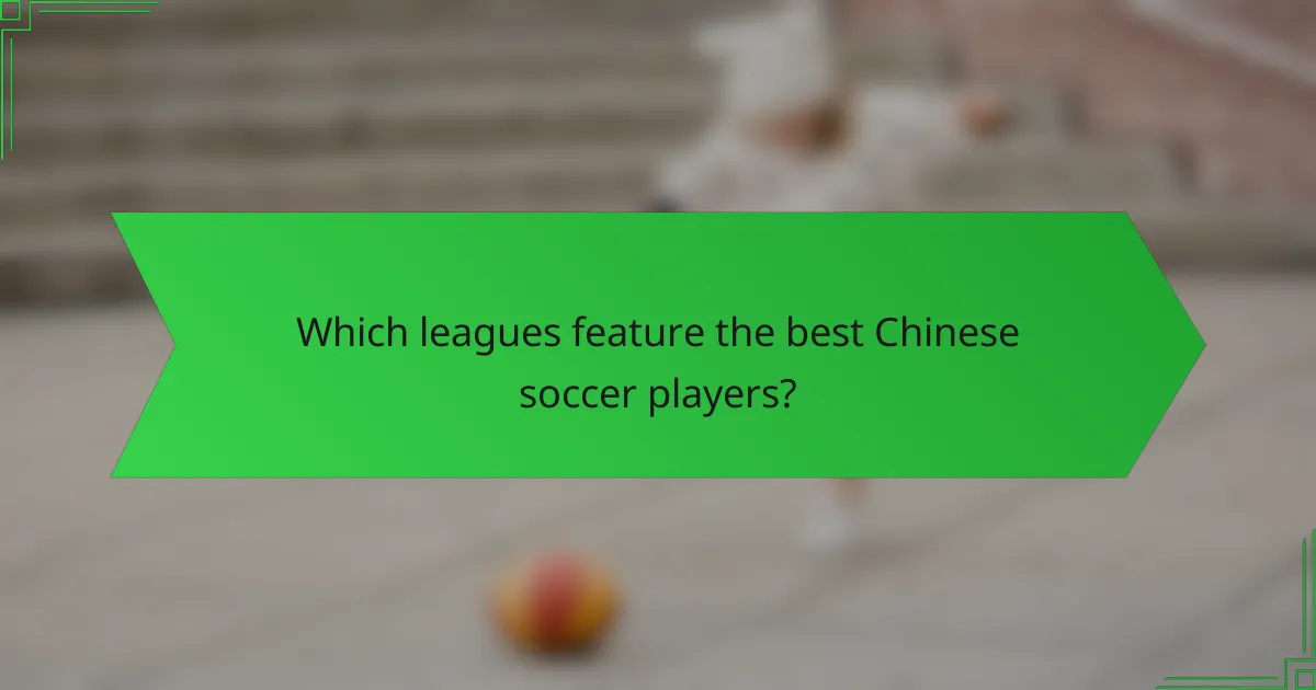 Which leagues feature the best Chinese soccer players?